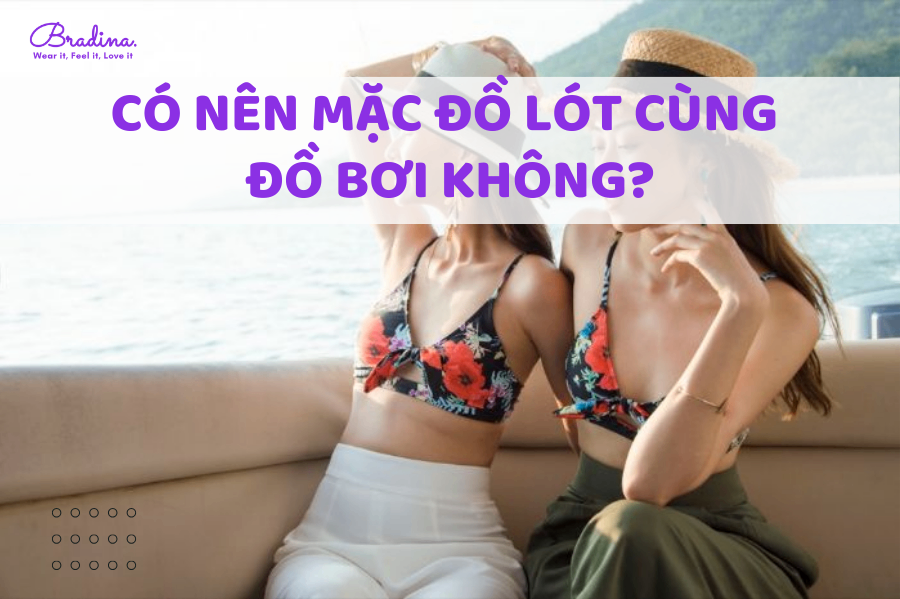 Có nên mặc đồ lót cùng đồ bơi không? Cách chọn đồ lót khi đi bơi