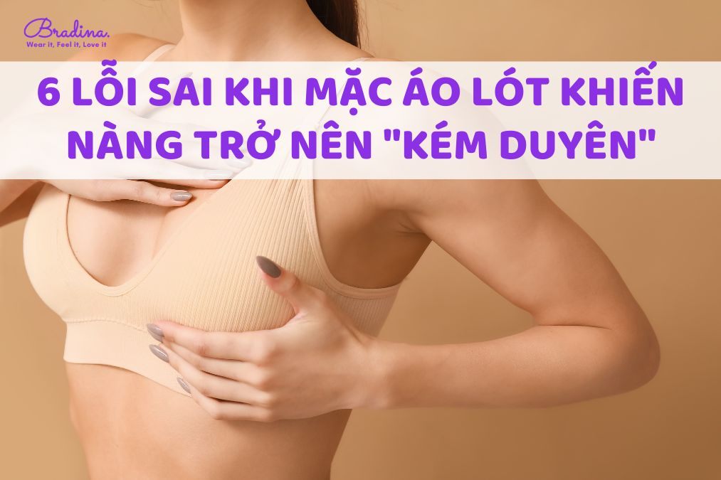 6 lỗi sai khi mặc áo lót khiến nàng vô tình trở nên 