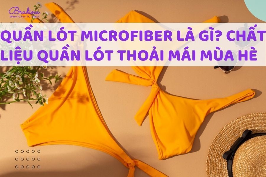 Quần lót Microfiber là gì? Tìm hiểu về chất liệu quần lót giúp nàng luôn thoải mái mùa hè