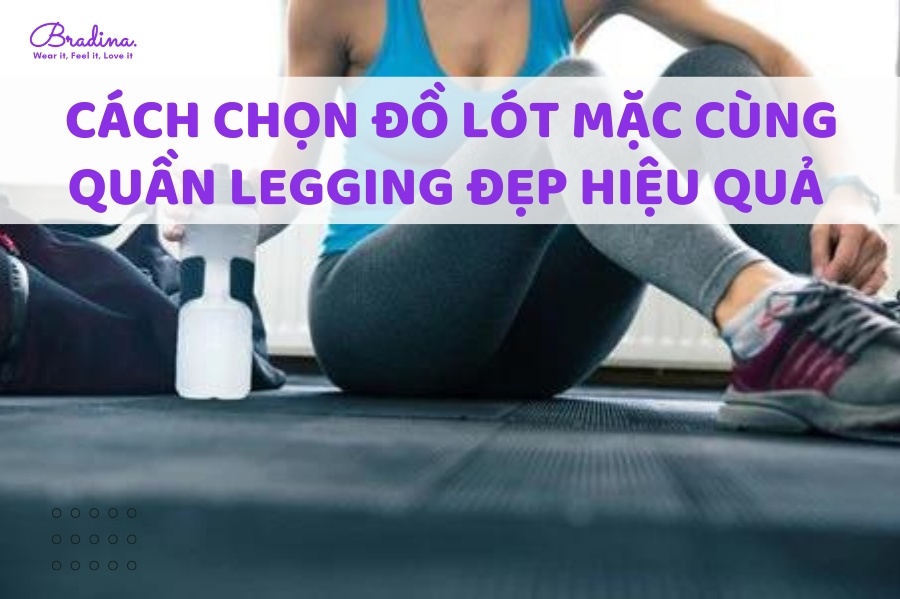 Cách Chọn Đồ Lót Mặc Cùng Quần Legging Đẹp Hiệu Quả Cho Nàng