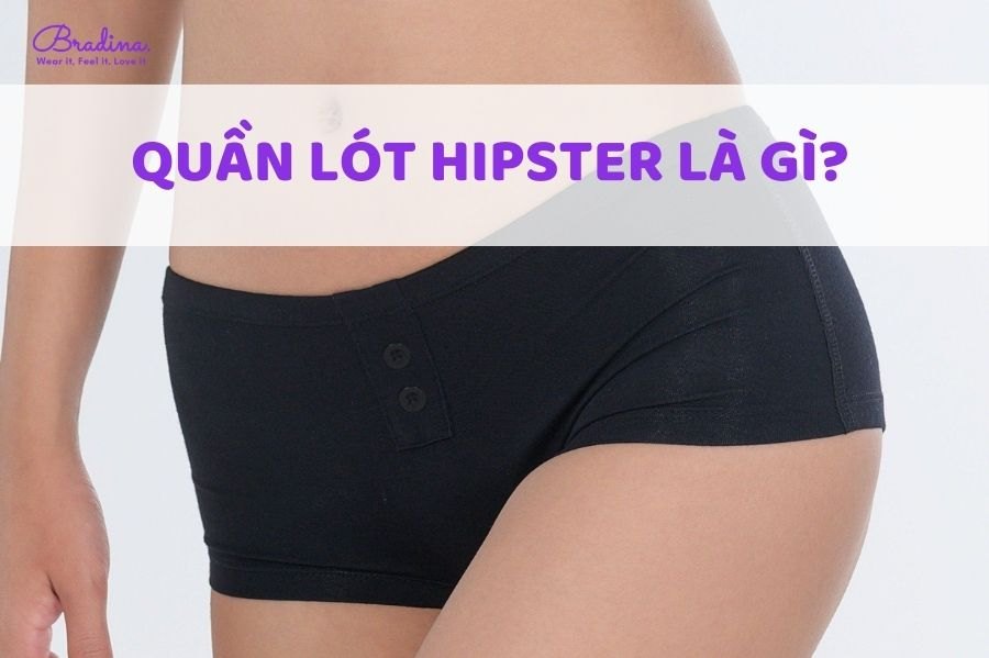 Quần lót hipster là gì? 4 mẫu quần hipster được yêu thích nhất