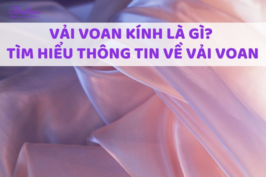 Vải voan kính là gì? Tìm hiểu tất tần tật thông tin về vải voan kính