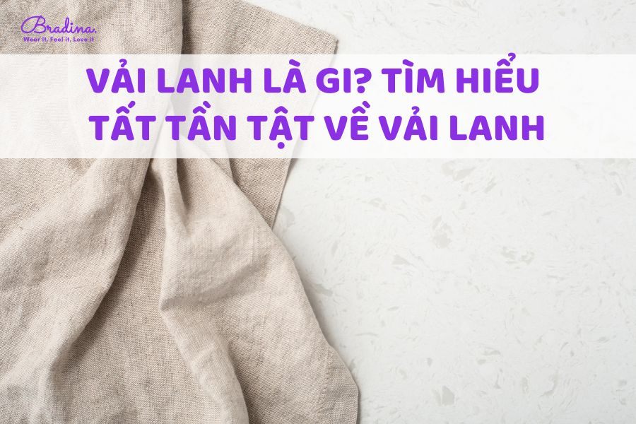 Vải lanh là gi? Tìm hiểu tất tần tật về vải lanh