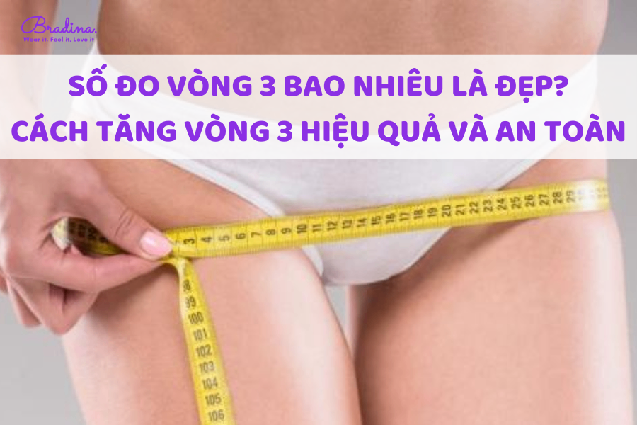 Số đo vòng 3 chuẩn bao nhiêu là đẹp? 02 cách tăng vòng 3 an toàn hiệu quả cho nàng