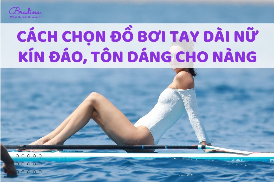 Cách Chọn Đồ Bơi Tay Dài Nữ Kín Đáo, Tôn Dáng Cho Nàng