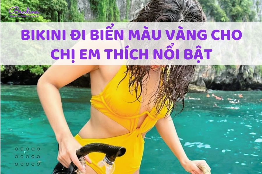 Bikini Đi Biển Màu Vàng - Lựa Chọn Cho Những Chị Em Thích Nổi Bật