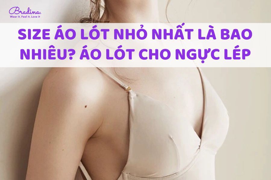 Size áo lót nhỏ nhất là bao nhiêu? Gợi ý chọn mẫu áo lót cho nàng ngực lép