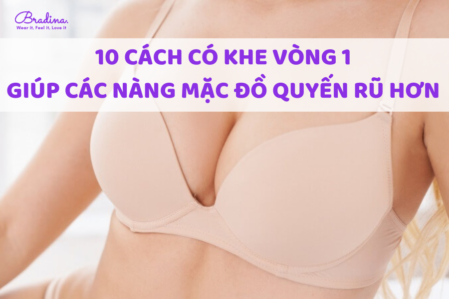 10 Cách tạo khe vòng 1 giúp bạn mặc đồ quyến rũ hơn