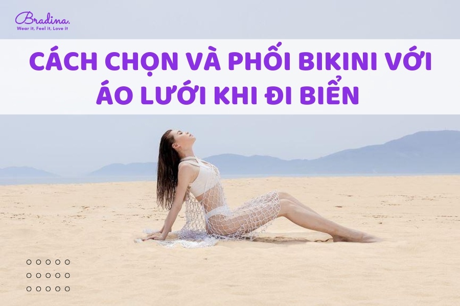 Cách Chọn Và Phối Bikini Với Áo Lưới Khi Đi Biển Cực Cuốn Hút