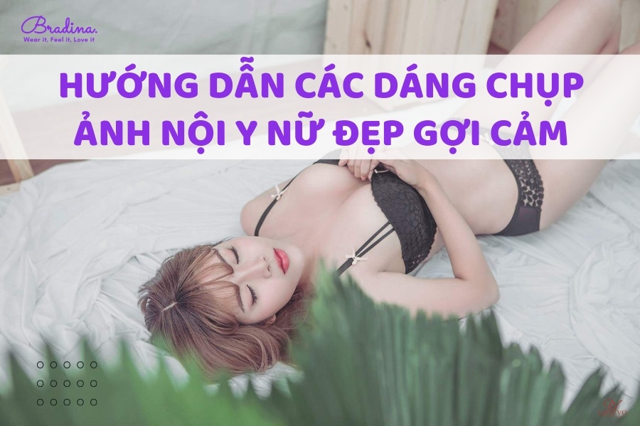 Hướng Dẫn Các Dáng Chụp Ảnh Nội Y Nữ Đẹp Gợi Cảm