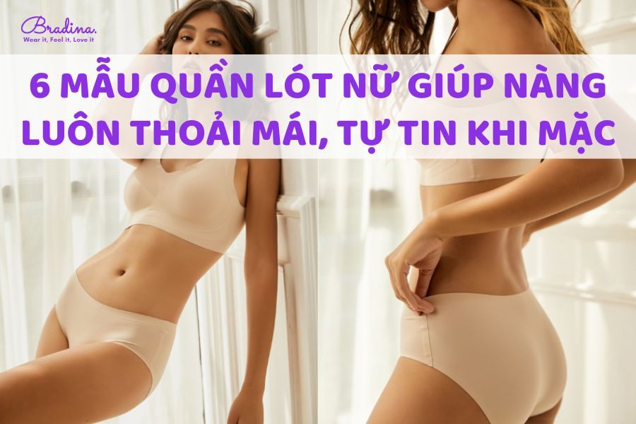 6 mẫu quần lót nữ giúp nàng luôn thoải mái, tự tin khi mặc