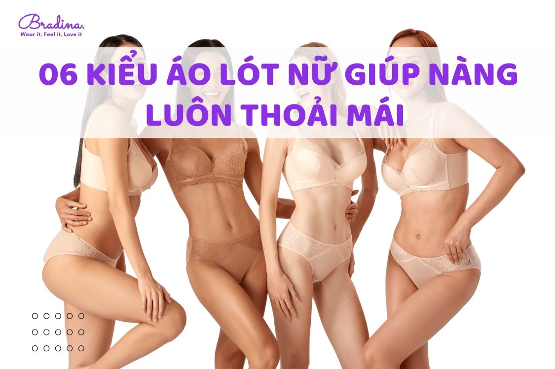 06 Kiểu Áo Lót Nữ Giúp Nàng Luôn Thoải Mái Mặc Như Không Mặc