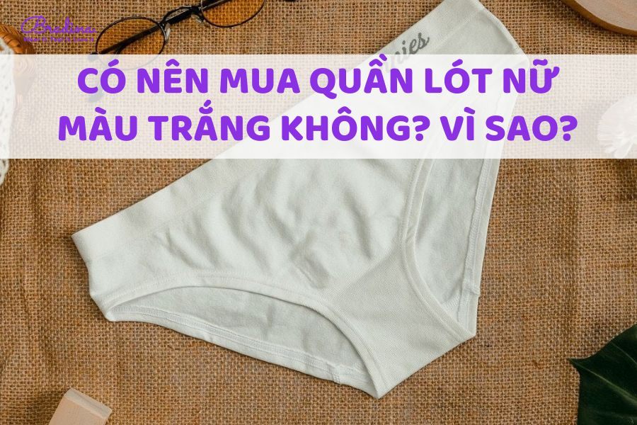 Có nên mua quần lót nữ màu trắng không? Vì sao?