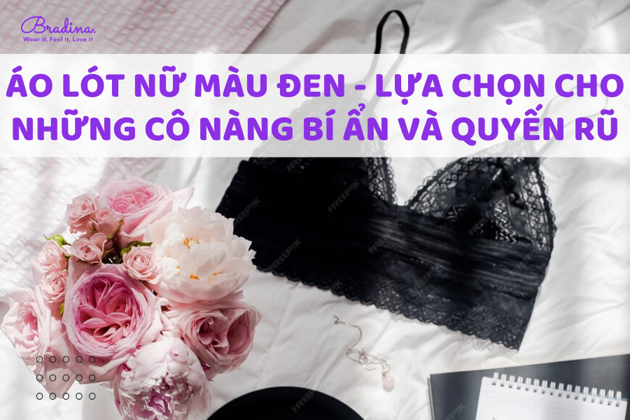 Áo lót nữ màu đen - lựa chọn cho những cô nàng bí ẩn và quyến rũ