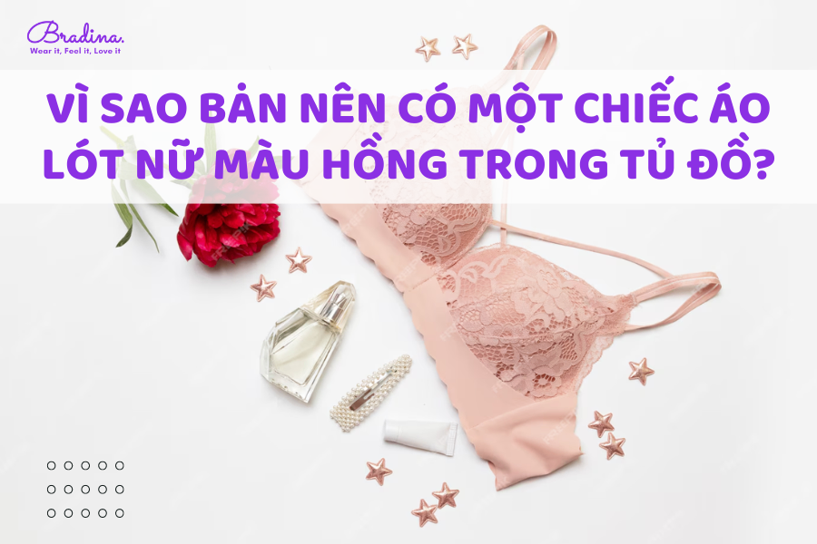 Vì sao bạn nên có một chiếc áo lót nữ màu hồng trong tủ đồ?