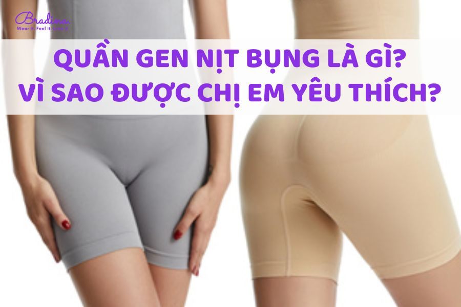 Quần gen nịt bụng là gì? Vì được chị em yêu thích?