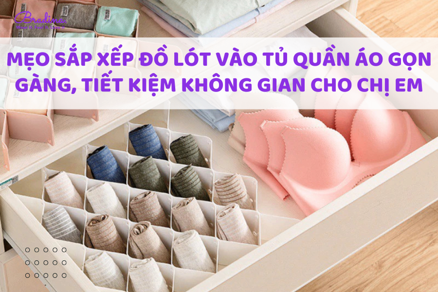 Mẹo sắp xếp đồ lót vào tủ quần áo gọn gàng, tiết kiệm không gian cho chị em