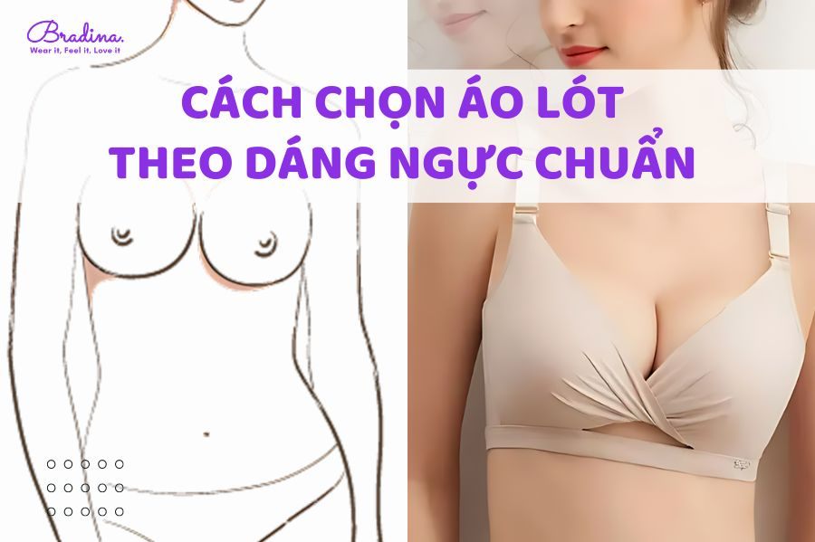 Cách chọn áo lót theo dáng ngực chuẩn cho cô nàng tinh tế