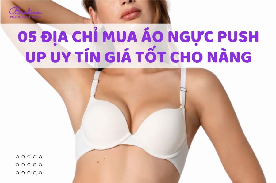 05 Địa chỉ mua áo ngực push up uy tín giá tốt cho nàng