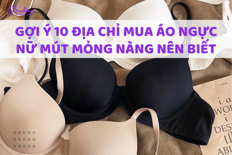 Gợi ý 10 địa chỉ mua áo ngực nữ mút mỏng nàng nên biết