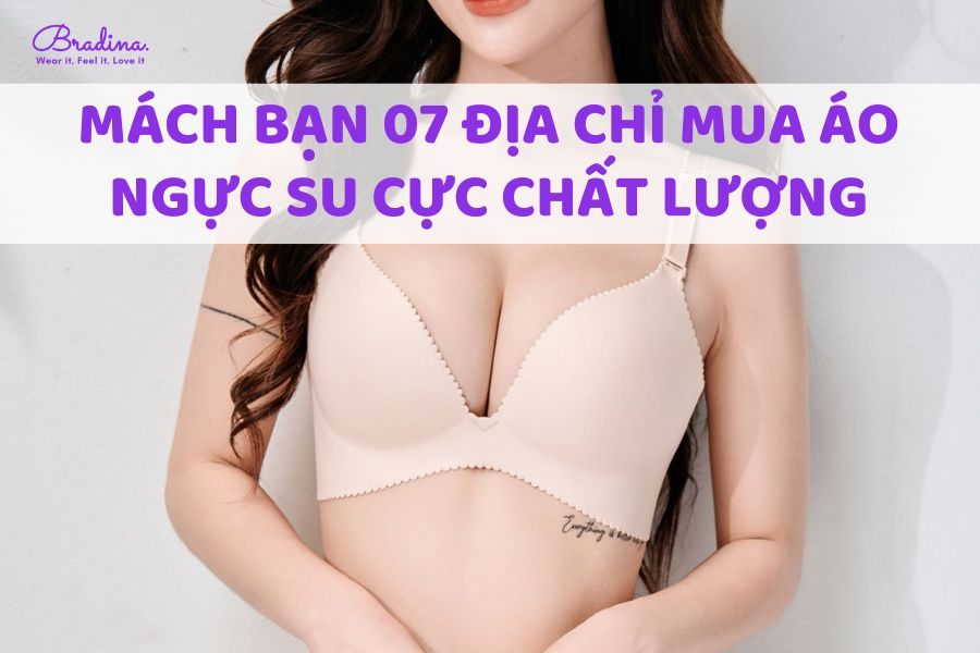 Mách bạn 07 địa chỉ mua áo ngực su cực chất lượng