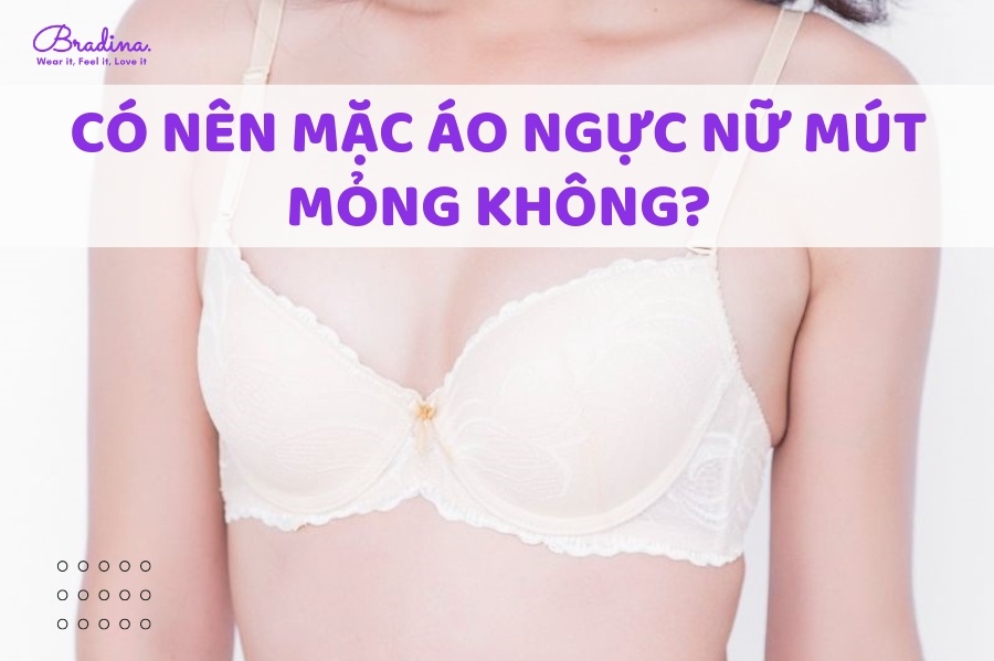 Áo ngực nữ mút mỏng là gì? Có nên mặc áo ngực nữ mút mỏng không?