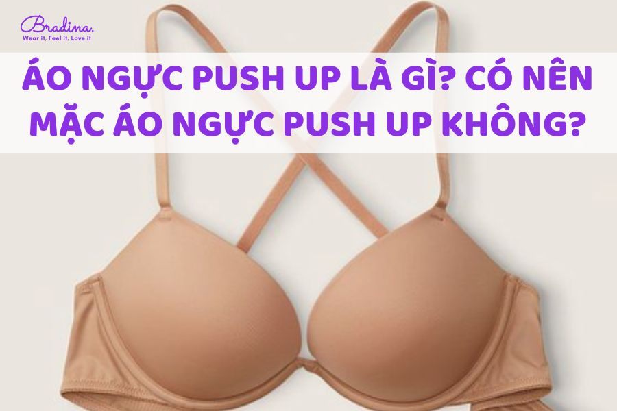 Áo ngực push up là gì? Có nên mặc áo ngực push up không?