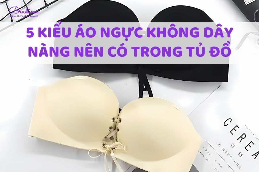 5 kiểu áo ngực không dây nàng nên có trong tủ đồ