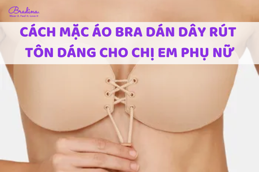 Cách mặc áo Bra dán dây rút tôn dáng cho chị em