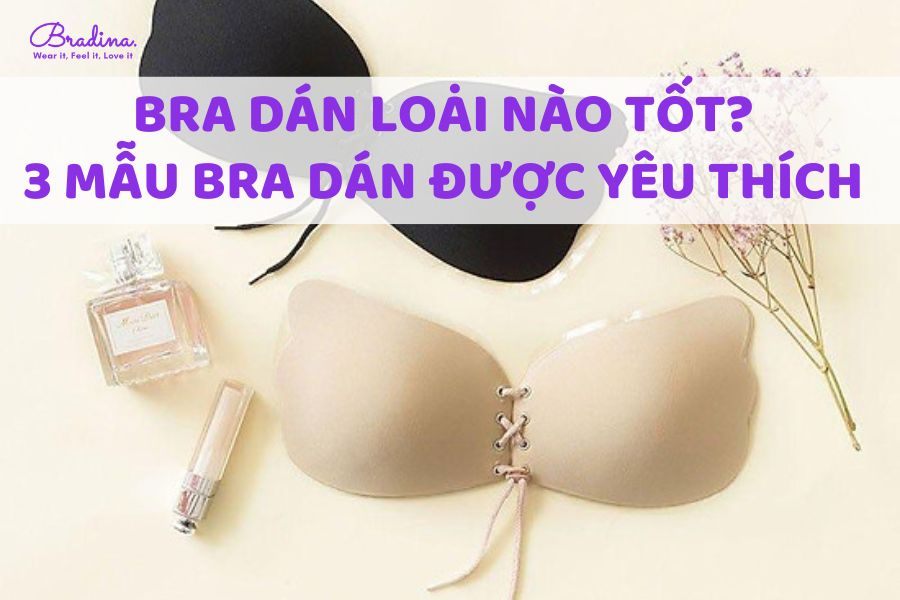 Bra dán loại nào tốt? Gợi ý 3 mẫu Bra dán được yêu thích nhất hiện nay