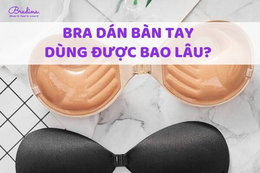 Bra dán bàn tay dùng được bao lâu?