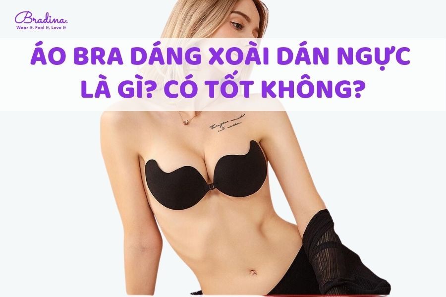 Áo bra dáng xoài dán ngực là gì? Có tốt không?