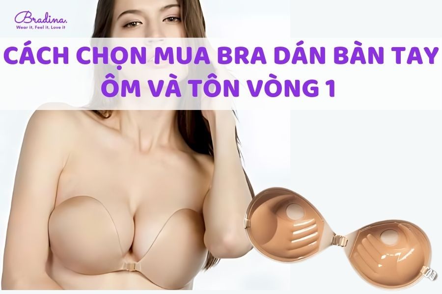 Cách chọn mua bra dán bàn tay ôm và tôn vòng 1 cho chị em