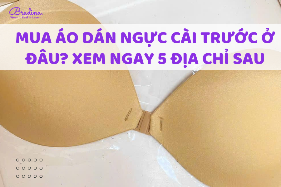 Mua áo dán ngực cài trước ở đâu? Xem ngay 5 địa chỉ sau