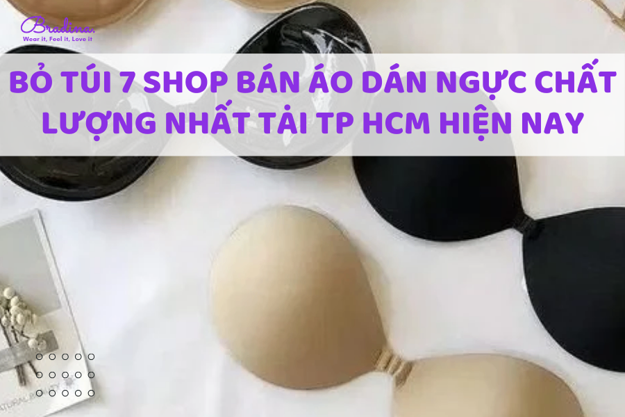 Bỏ túi 7 shop bán áo dán ngực chất lượng nhất tại TP HCM hiện nay