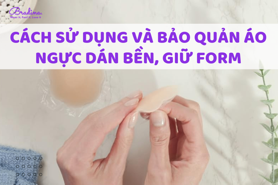 Cách sử dụng và bảo quản áo ngực dán bền, giữ form