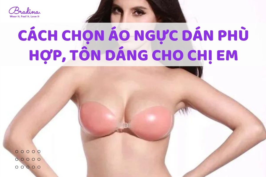 Cách chọn áo ngực dán phù hợp, tôn dáng cho chị em