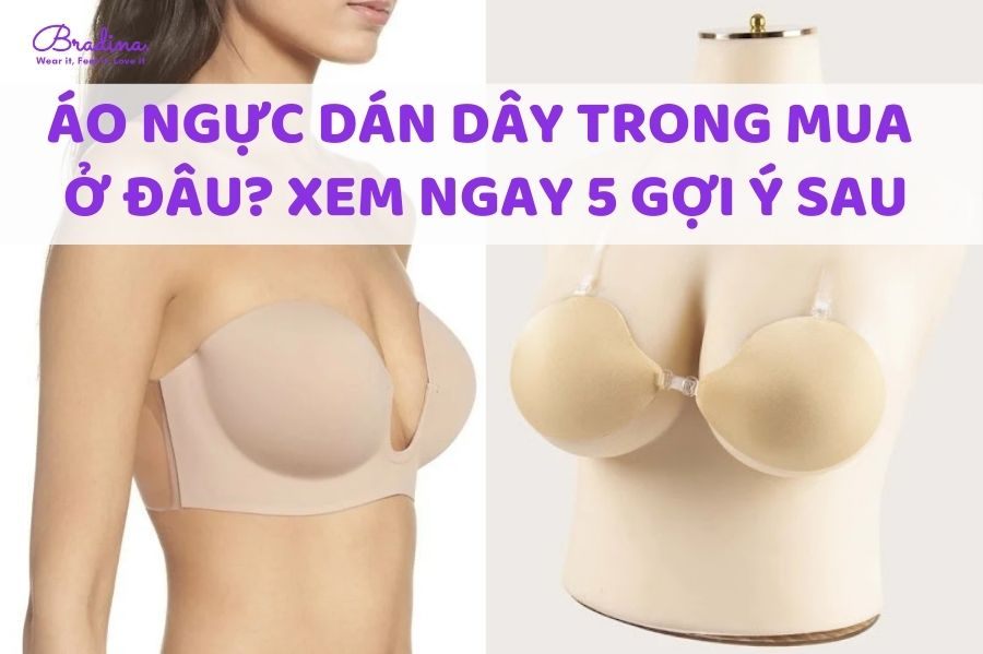 Áo ngực dán dây trong mua ở đâu? Xem ngay 5 gợi ý sau