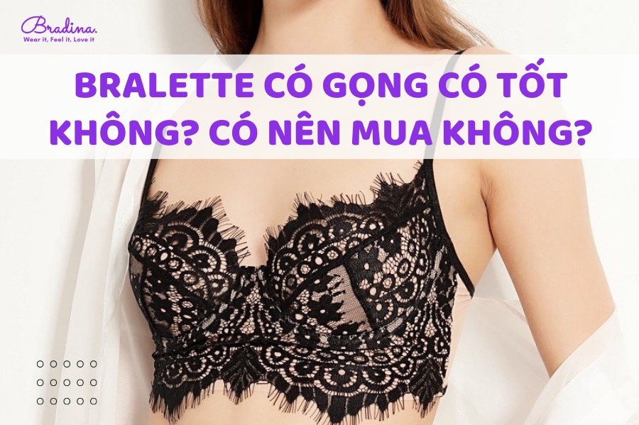 Bralette có gọng có tốt không? Có nên mua không?