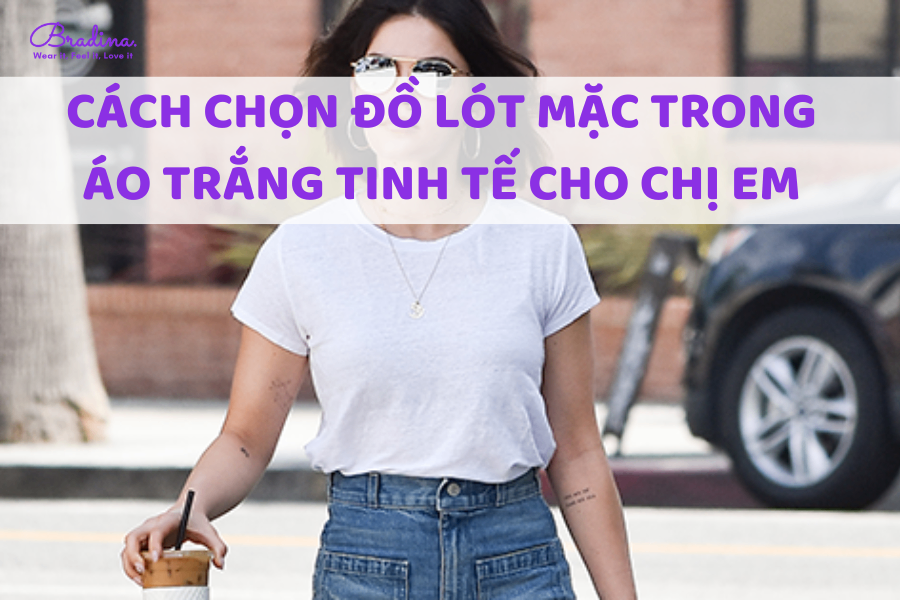 Cách chọn đồ lót mặc trong áo trắng tinh tế cho chị em