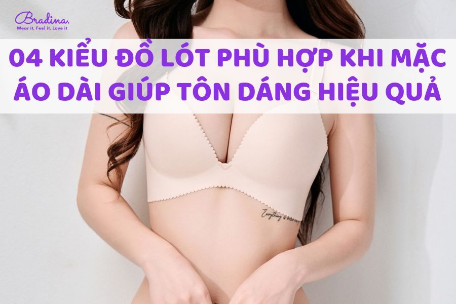 04 kiểu đồ lót phù hợp khi mặc áo dài giúp nàng tôn dáng hiệu quả