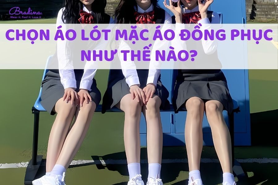 Chọn áo lót mặc áo đồng phục như thế nào?