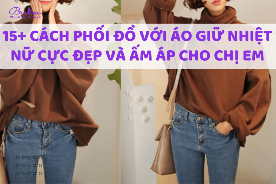 Gợi ý 15+ cách phối đồ với áo giữ nhiệt nữ cực đẹp và ấm áp cho chị em