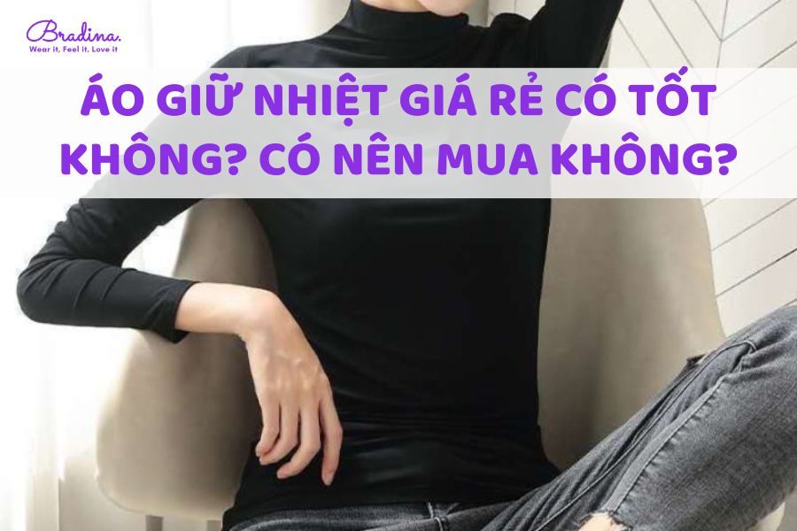 Áo giữ nhiệt giá rẻ có tốt không? Có nên mua không?