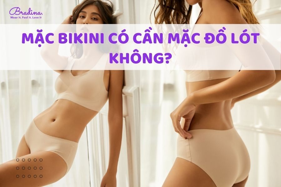 Mặc Bikini Có Cần Mặc Đồ Lót Không?