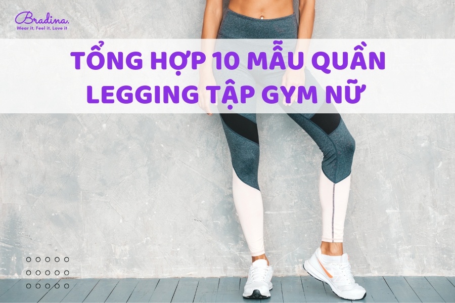 Tổng hợp 10 mẫu quần legging tập gym nữ được yêu thích nhất