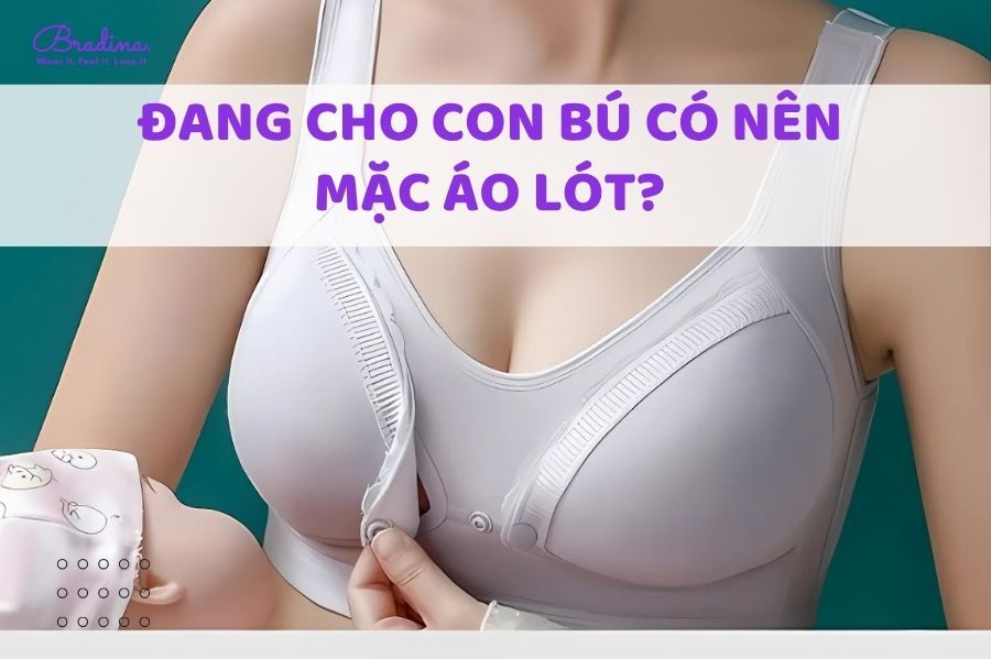 Đang cho con bú có nên mặc áo lót? Cách chọn áo lót phù hợp