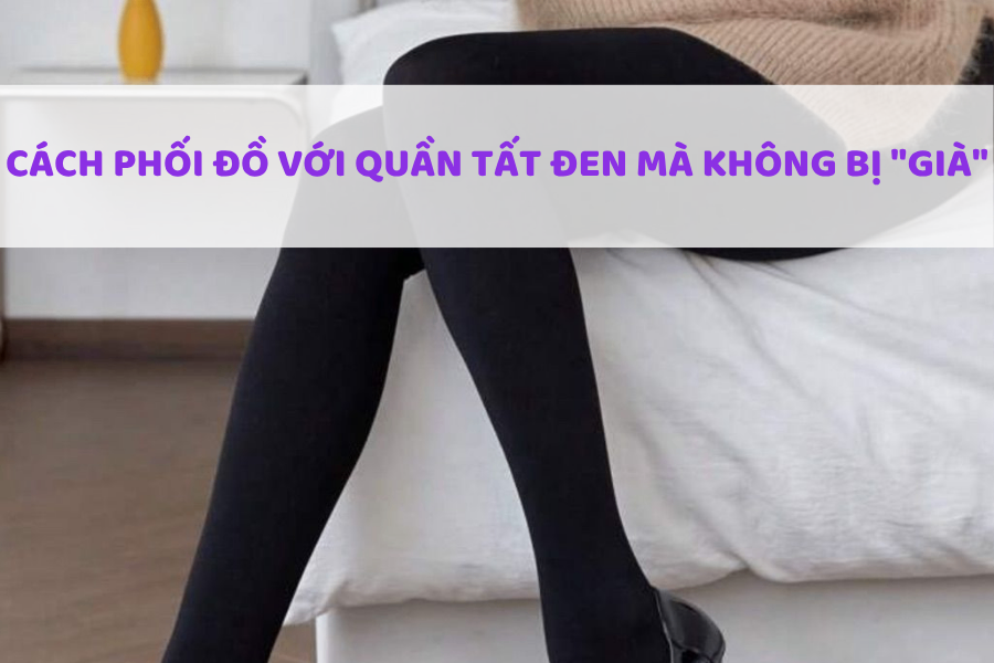 Cách phối đồ với quần tất đen mà không bị 