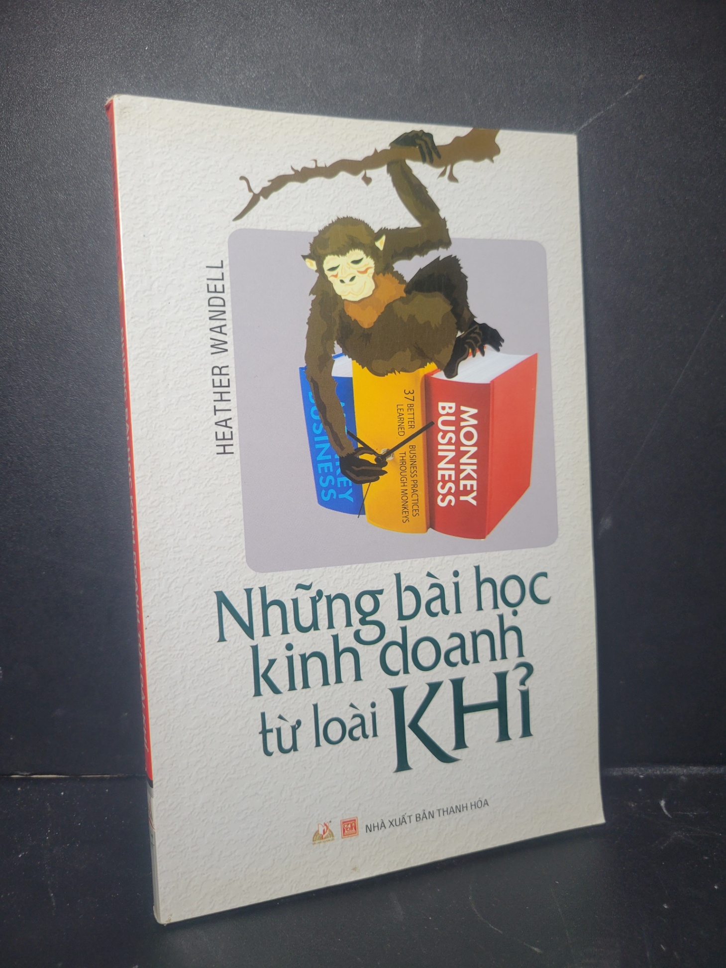 Những bài học kinh doanh từ loài khỉ 2015 mới 80% bẩn bìa, tróc gáy Heather Wandell 0906 Nhân vật, bài học kinh doanh (SL có thể đặt: 1 Cuốn) - SÁCH ĐẠI HỌC