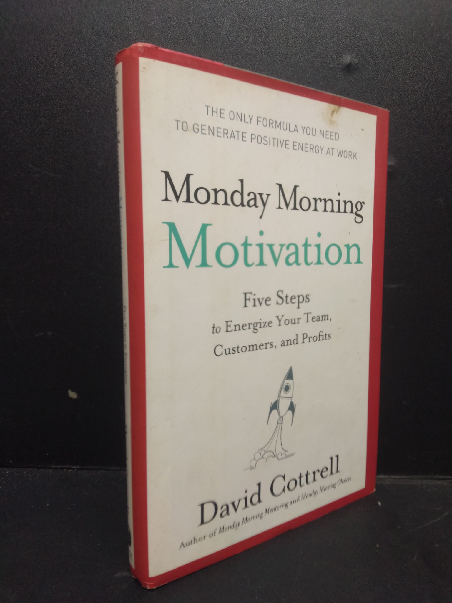 Monday morning motivation - Five steps to energize your team, customers, and profits (bìa cứng) mới 70% ố vàng 0106 David Cottrell Sách ngoại văn (SL có thể đặt: 1 Cuốn) - SÁCH ĐẠI HỌC